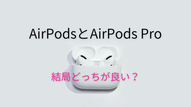 AirPodsとAirPods Proどっちがいい？